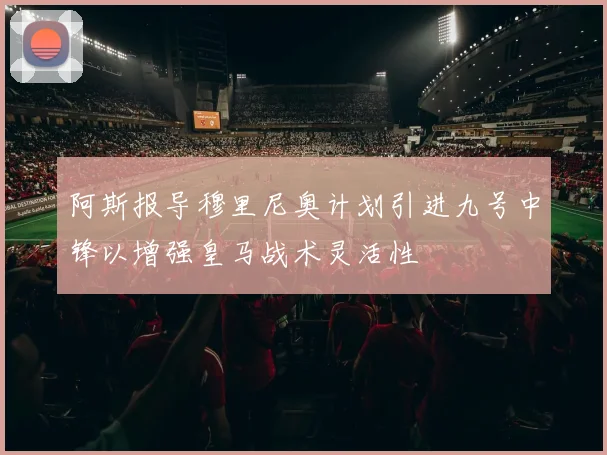 阿斯报导穆里尼奥计划引进九号中锋以增强皇马战术灵活性