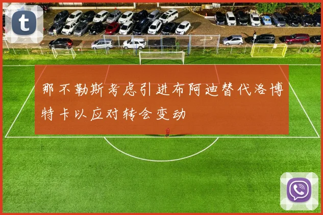 那不勒斯考虑引进布阿迪替代洛博特卡以应对转会变动