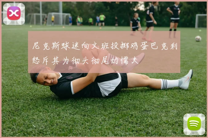 尼克斯球迷向文班投掷鸡蛋巴克利怒斥其为彻头彻尾的懦夫